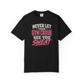 Gym Crush T-Shirt — "Never Let Your Gym Crush See You Sweat" Motivational Workout Tee
