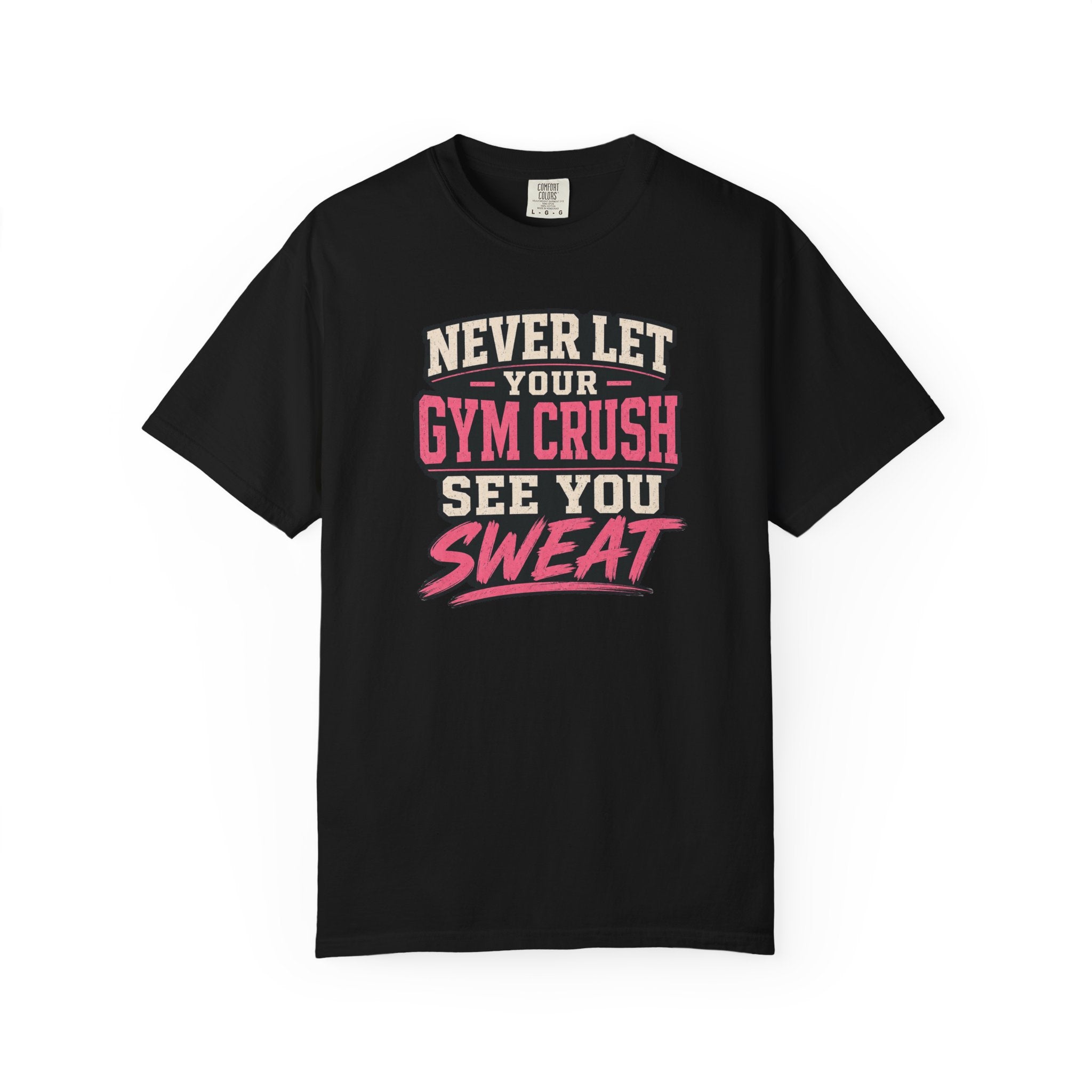 Gym Crush T-Shirt — "Never Let Your Gym Crush See You Sweat" Motivational Workout Tee